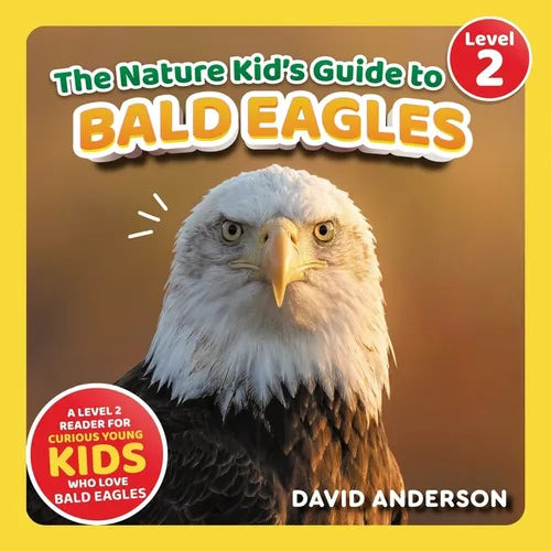 The Nature Kid's Guide to Bald Eagles: A Level 2 Reader for Curious Young Kids Who Love Bald Eagles!