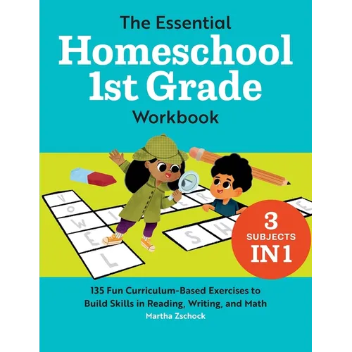 The Essential Homeschool 1st Grade Workbook: 135 Fun Curriculum-Based Exercises to Build Skills in Reading, Writing, and Math