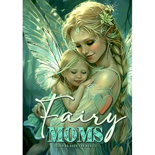 Fairy Moms Coloring Book for Adults: Fairies Coloring Book for Adults Grayscale Motherlove Coloring Book Mothers Day Gift Coloring Book