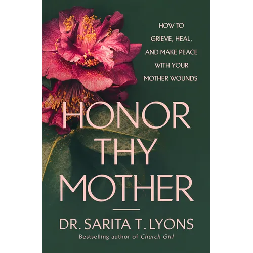 Honor Thy Mother: How to Grieve, Heal, and Make Peace with Your Mother Wounds