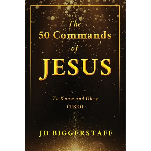 The 50 Commands of Jesus: To Know and Obey (TKO)