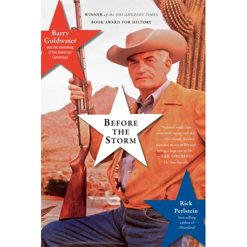 Before the Storm: Barry Goldwater and the Unmaking of the American Consensus - Paperback
