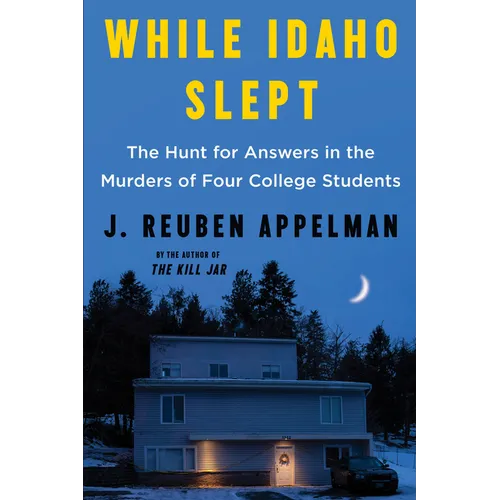 While Idaho Slept: The Hunt for Answers in the Murders of Four College Students