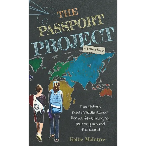 The Passport Project: Two Sisters Ditch Middle School for a Life-Changing Journey Around the World