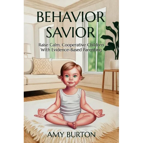 Behavior Savior: Raise Calm, Cooperative Children with Evidence-Based Parenting