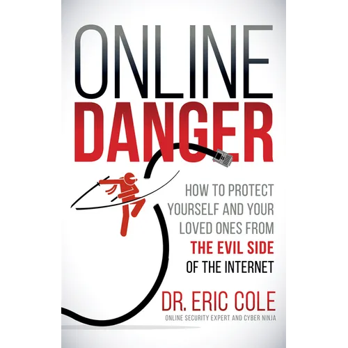 Online Danger: How to Protect Yourself and Your Loved Ones from the Evil Side of the Internet