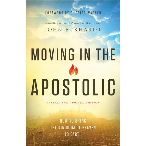 Moving in the Apostolic: How to Bring the Kingdom of Heaven to Earth