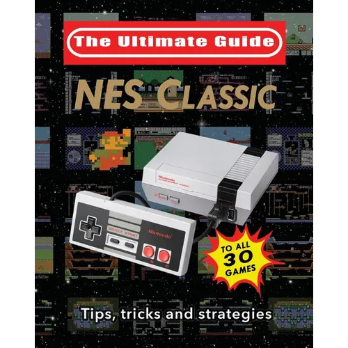 NES Classic: Ultimate Guide To The NES Classic: Tips, Tricks, and Strategies to all 30 Games