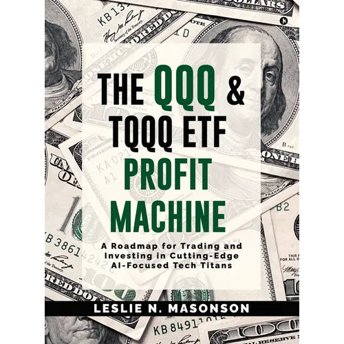 The QQQ and TQQQ ETF Profit Machine: A Roadmap for Trading and Investing in Cutting-Edge AI-Focused Tech Titans