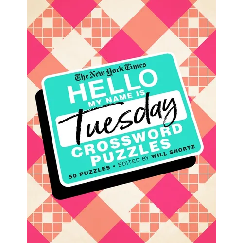 The New York Times Hello, My Name Is Tuesday: 50 Tuesday Crossword Puzzles
