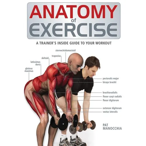Anatomy of Exercise: A Trainer's Inside Guide to Your Workout