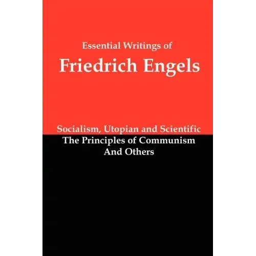 Essential Writings of Friedrich Engels: Socialism, Utopian and Scientific; The Principles of Communism; And Others