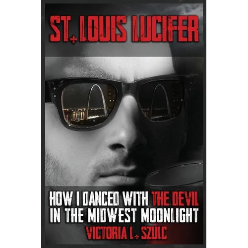 St. Louis Lucifer, How I Danced with the Devil in the Midwest Moonlight: A True Crime Impostor Story