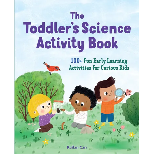 The Toddler's Science Activity Book: 100+ Fun Early Learning Activities for Curious Kids