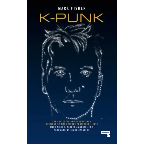 K-Punk: The Collected and Unpublished Writings of Mark Fisher