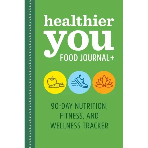 Healthier You Food Journal +: 90-Day Nutrition, Fitness, and Wellness Tracker