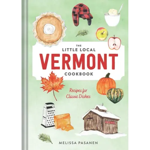 The Little Local Vermont Cookbook: Recipes for Classic Dishes