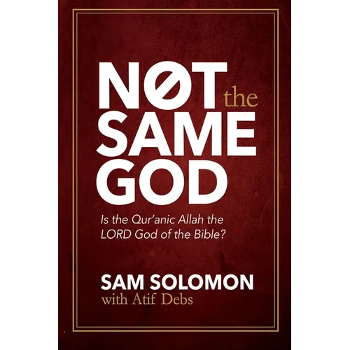Not the Same God: Is the Qur'an Allah the LORD God of the Bible?