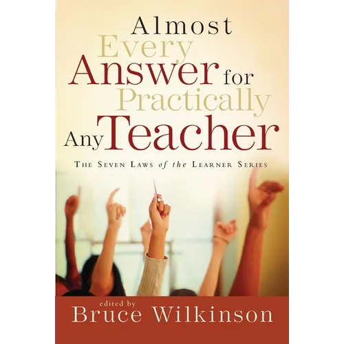 Almost Every Answer for Practically Any Teacher: The Seven Laws of the Learner Series