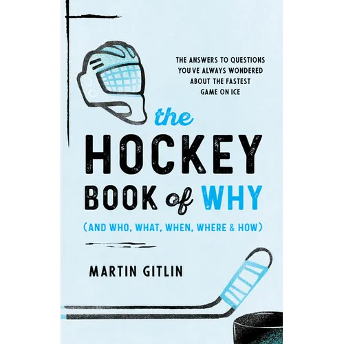The Hockey Book of Why (and Who, What, When, Where, and How): The Answers to Questions You've Always Wondered about the Fastest Game on Ice