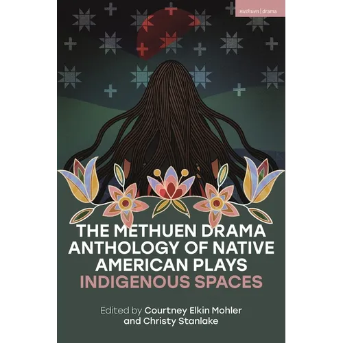 The Methuen Drama Anthology of Native American Plays: Indigenous Spaces
