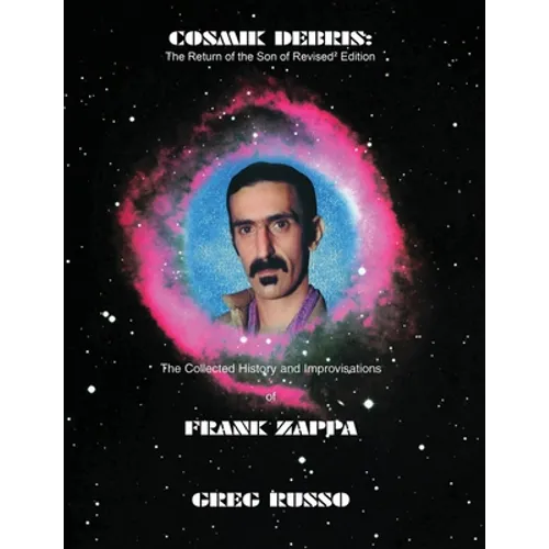 Cosmik Debris: The Collected History & Improvisations of Frank Zappa (8th Edition): The Collect