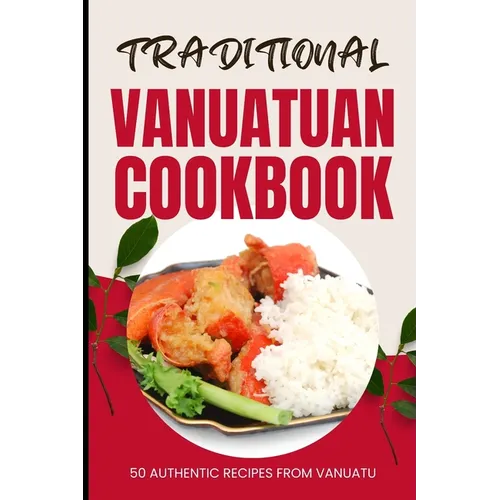 Traditional Vanuatuan Cookbook: 50 Authentic Recipes from Vanuatu