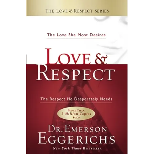 Love and Respect: The Love She Most Desires; The Respect He Desperately Needs