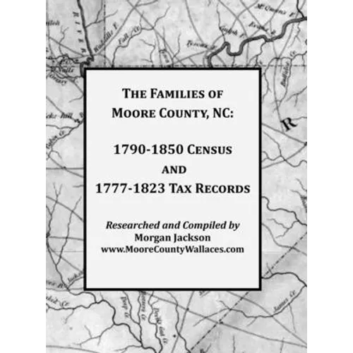 The Families of Moore County, NC: 1790-1850 Census and 1777-1823 Tax Records