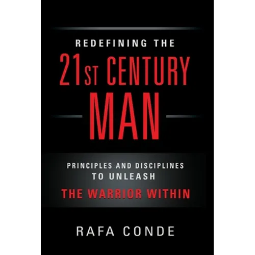 REDEFINING THE 21st CENTURY MAN: Principles and Disciplines to Unleash The Warrior Within