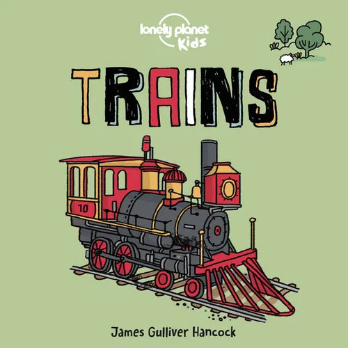 Lonely Planet Kids Trains: Fun Introduction to Rail Travel Packed with Eye Catching Illustrations & Simple Text from Steam to Super Speedy Modern Day