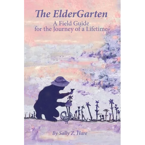 The ElderGarten: A Field Guide for the Journey of a Lifetime