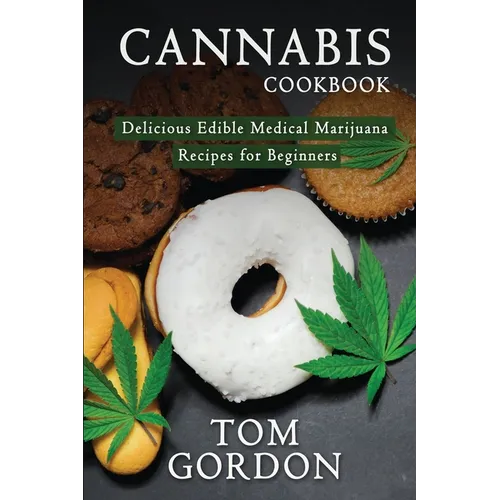 Cannabis Cookbook: Delicious Edible Medical Marijuana Recipes for Beginners
