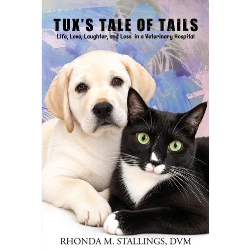 Tux's Tale of Tails: Life, Love, Laughter, and Loss in a Veterinary Hospital