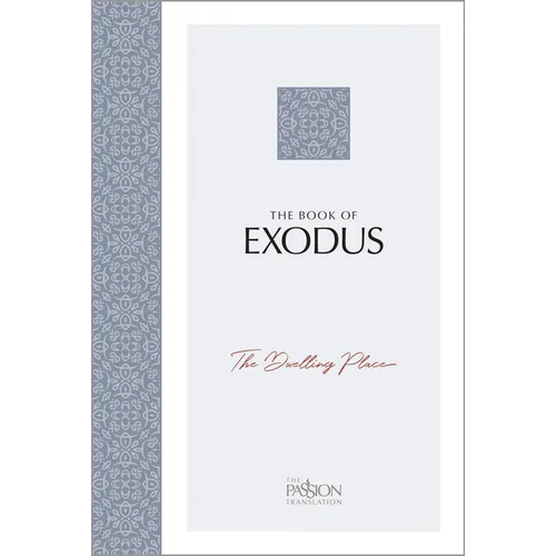 The Book of Exodus: The Dwelling Place (the Passion Translation)