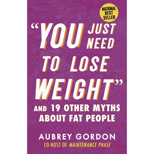 You Just Need to Lose Weight: And 19 Other Myths about Fat People