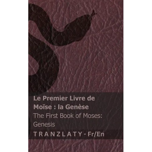 Le Premier Livre de Moïse; la Genèse / The First Book of Moses; Genesis: Tranzlaty Français English