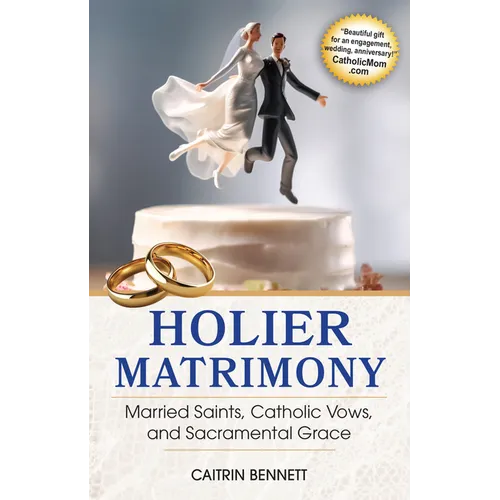 Holier Matrimony: Married Saints, Catholic Vows, and Sacramental Grace