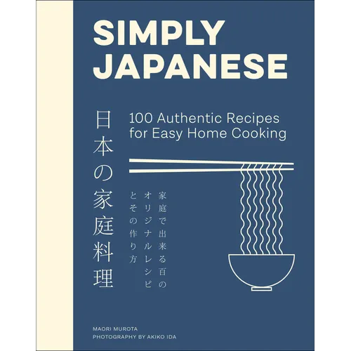 Simply Japanese: 100 Authentic Recipes for Easy Home Cooking