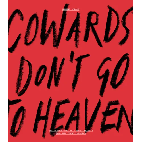 Cowards Don't Go to Heaven: The Scribblings of a Lost Creative Soul Who Found Paradise