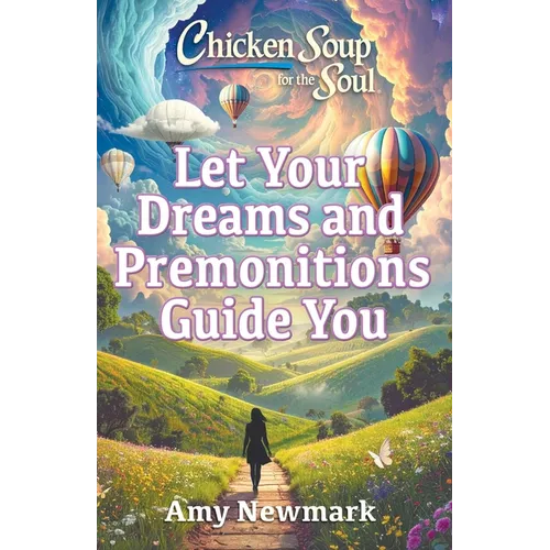 Chicken Soup for the Soul: Let Your Dreams and Premonitions Guide You