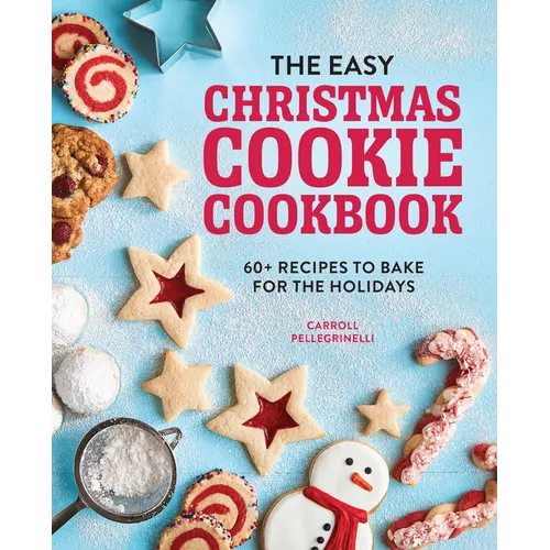 The Easy Christmas Cookie Cookbook: 60+ Recipes to Bake for the Holidays