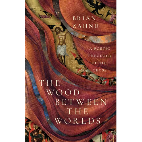 The Wood Between the Worlds: A Poetic Theology of the Cross