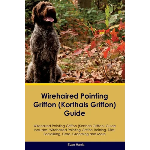 Wirehaired Pointing Griffon (Korthals Griffon) Guide Wirehaired Pointing Griffon Guide Includes: Wirehaired Pointing Griffon Training, Diet, Socializi