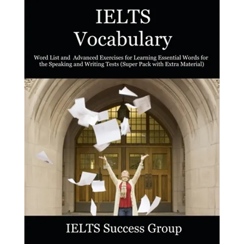 IELTS Vocabulary: Word List and Advanced Exercises for Learning Essential Words for the Speaking and Writing Tests (Super Pack with Extra Material)