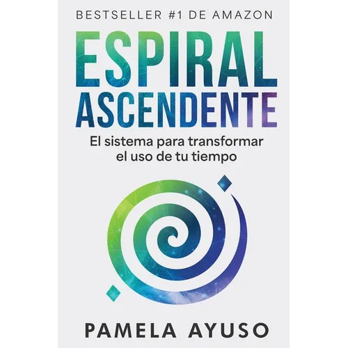 Espiral Ascendente: El sistema para transformar el uso de tu tiempo