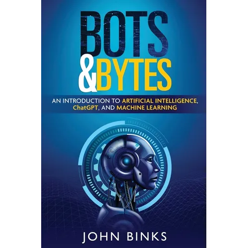 Bots & Bytes: An Introduction to Artificial Intelligence, ChatGPT, and Machine Learning