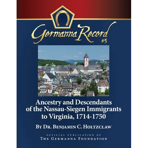 Ancestry and Descendants of the Nassau-Siegen Immigrants to Virginia, 1714-1750: Special Edition