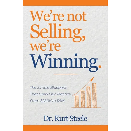 We're Not Selling, We're Winning: The Simple Blueprint That Grew Our Practice from $280K to $4M