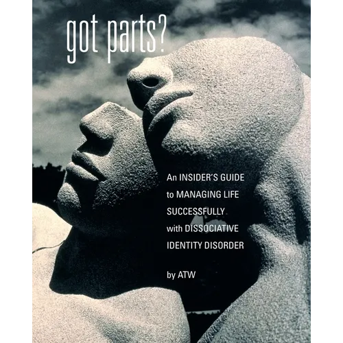 Got Parts?: an Insider's Guide to Managing Life Successfully with Dissociative Identity Disorder
